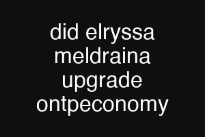 did elryssa meldraina upgrade ontpeconomy